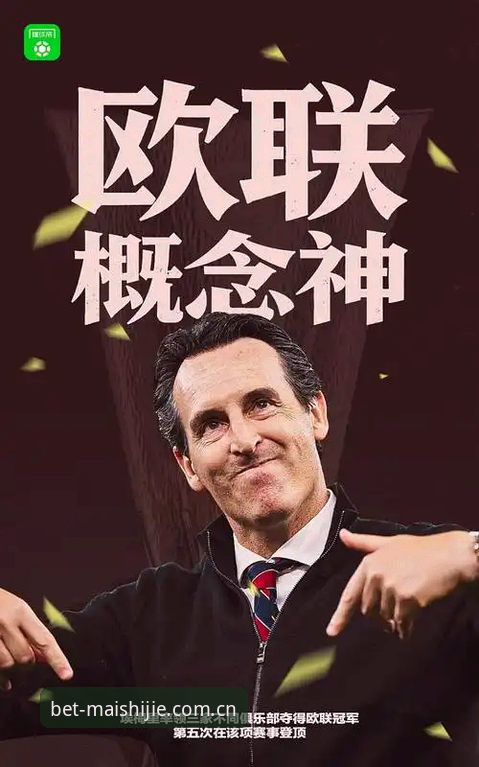 阿斯顿维拉欧联杯夺冠深度分析：埃梅里五冠封神背后的战术逻辑与数据复盘